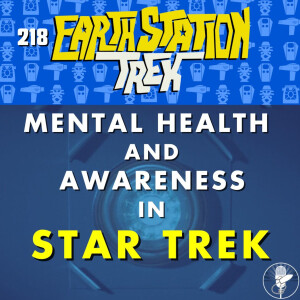 Mental Health and Awareness in Star Trek - Earth Station Trek - Episode 218