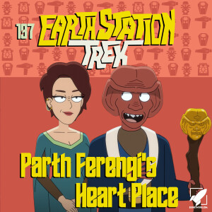 Earth Station Trek - Parth Ferengi’s Heart Place - Episode 137