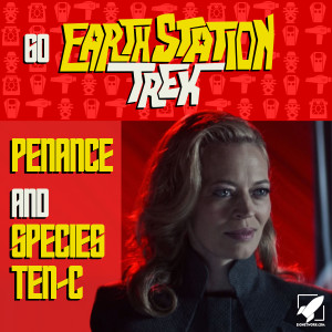 Earth Station Trek Episode Sixty - Penance and Species Ten-C