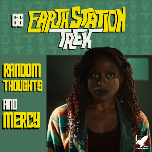 Random Thoughts and Mercy - Earth Station Trek Episode Sixty-Six