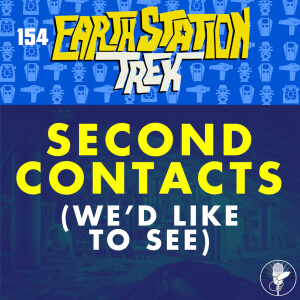 Earth Station Trek - Second Contacts (We'd Like to See) - Episode 154