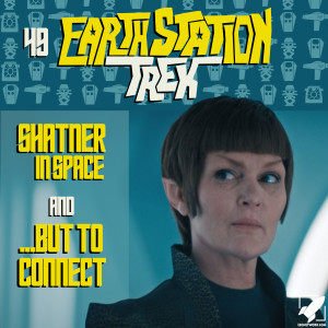 Earth Station Trek Episode Forty-Nine - Shatner in Space and ...But to Connect