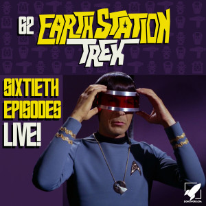 Earth Station Trek Episode Sixty-Two - Sixtieth Episodes