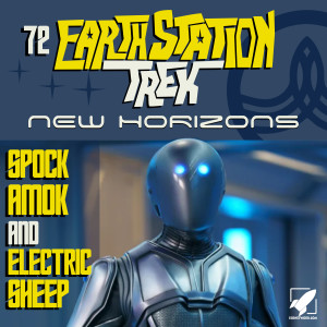 Spock Amok and Electric Sheep - Earth Station Trek Episode Seventy-Two