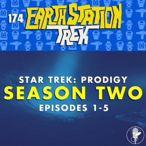 Earth Station Trek - Prodigy Season 2 Episodes 1-5 - Episode 174