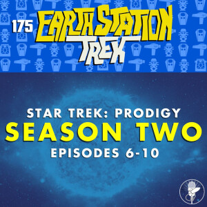 Earth Station Trek - Prodigy Season 2 Episodes 6-10 - Episode 175