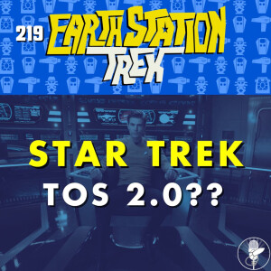 Star Trek TOS 2.0?? - Earth Station Trek - Episode 219