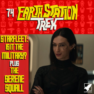 Starfleet: Is it the Military? Plus The Serene Squall - Earth Station Trek Episode Seventy-Four