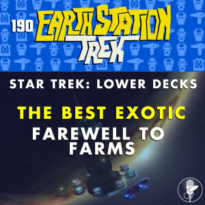 The Best Exotic Farewell to Farms - Earth Station Trek - Episode 190