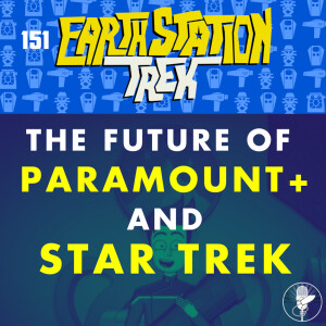 Earth Station Trek - The Future of Paramount+ and Star Trek - Episode 151