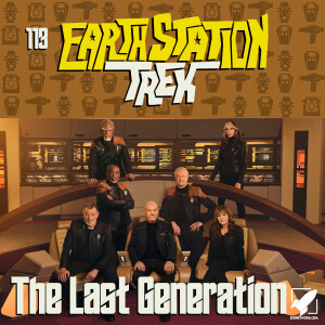 Earth Station Trek - The Last Generation - Episode 113