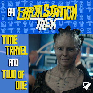 Time Travel and Two of One - Earth Station Trek Episode Sixty-Four