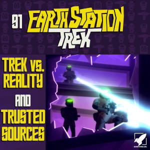 Trek vs. Reality and Trusted Sources - Earth Station Trek Episode Ninety-One