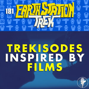 Trekisodes Inspired by Films - Earth Station Trek - Episode 181