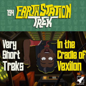 Earth Station Trek - Very Short Treks and In the Cradle of Vexilon - Episode 134