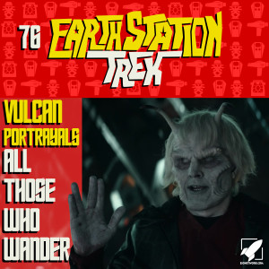 Vulcan Portrayals and All Those Who Wander - Earth Station Trek Episode Seventy-Six