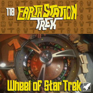 Earth Station Trek - Wheel of Star Trek - Episode 118
