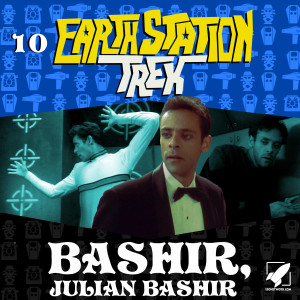 Earth Station Trek Episode Ten - Bashir, Julian Bashir