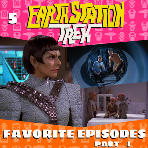 Earth Station Trek Episode Five - Favorite Episodes Part 1