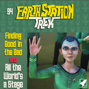 Finding Good in the Bad and All the World’s a Stage - Earth Station Trek Episode Ninety-Four