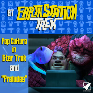 Pop Culture in Trek and Preludes - Earth Station Trek Episode Ninety-Seven