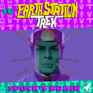 Earth Station Trek Episode Sixteen - Spocks Brain Watch Along