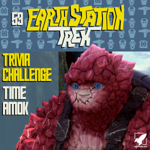 Earth Station Trek Episode Fifty-Three - Trivia Challenge and Time Amok