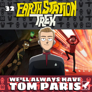 Earth Station Trek Episode Thirty-Two - We’ll Always Have Tom Paris