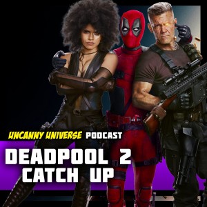 Episode 113 - Deadpool 2 Catch Up
