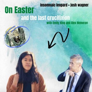 On Easter and the last crucifixion with Emily King and Alex Nemerov