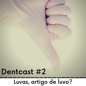Dentcast #2 - Luvas, artigo de luxo?