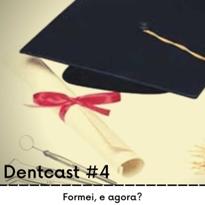 Dentcast #4 - Formei, e agora?