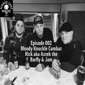 Terror Zone Podcast 002 Bloody Knuckle Combat -Rick aka Aztek the Barfly & Jam