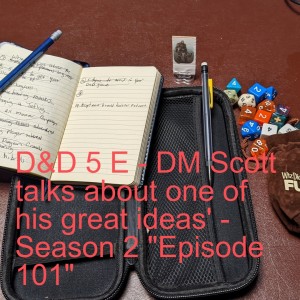 D&D 5 E - DM Scott talks about one of his great ideas’ - Season 2 ”Episode 101”
