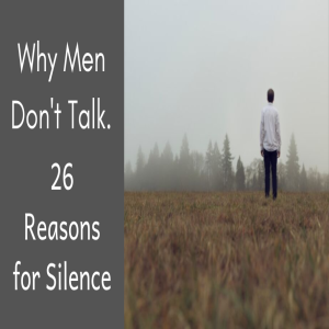 Episode 4 Why Men Don’t Talk. 26 Reasons for Silence