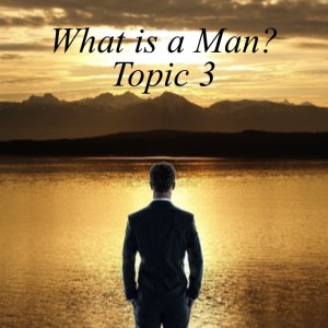 What is a Man?     Topic 3