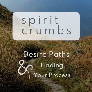 148: Desire Paths & Finding Your Process