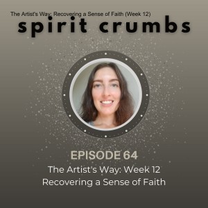 64: The Artist‘s Way: Recovering a Sense of Faith (Week 12)