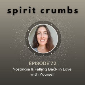 72: Nostalgia & Falling Back in Love with Yourself
