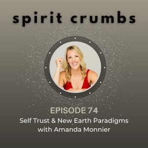 74: Self Trust & New Earth Paradigms with Amanda Monnier