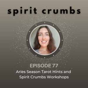 77: Aries Season Tarot Hints and Spirit Crumbs Workshops