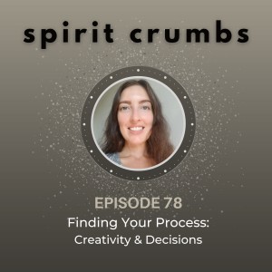 78: Finding Your Process: Creativity & Decisions