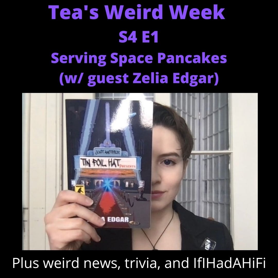 Tea’s Weird Week, S4 E01: Serving Space Pancakes (w/ guest Zelia Edgar)
