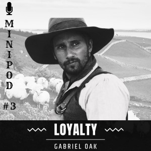 Gabriel Oak - Loyalty (Minipod #3)
