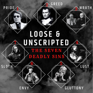 Loose & Unscripted: The Seven Deadly Sins