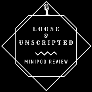 Loose & Unscripted: Minipod Review