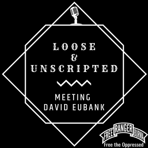 Loose & Unscripted: Meeting David Eubank