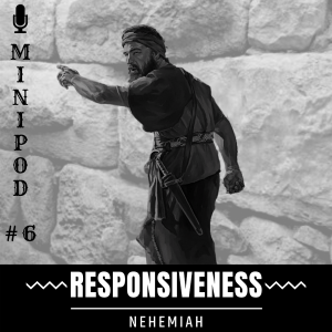 Nehemiah - Responsiveness (Minipod #6)
