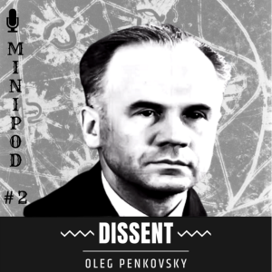 Oleg Penkovsky - Dissent (Minipod #2)