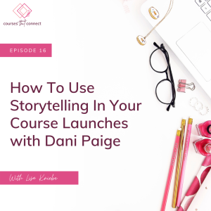 Episode 17: How To Use Storytelling In Your Course Launches with Dani Paige